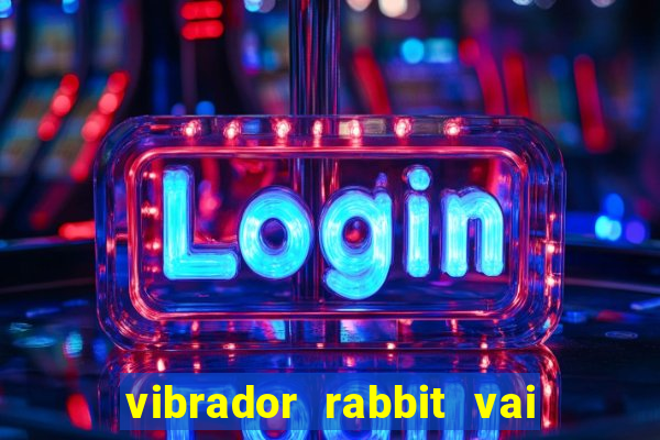 vibrador rabbit vai e vem